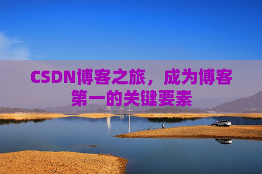 CSDN博客之旅，成为博客第一的关键要素